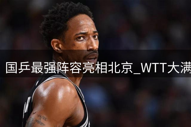 国乒最强阵容亮相北京 WTT大满贯赛打造国庆黄金周体育盛宴