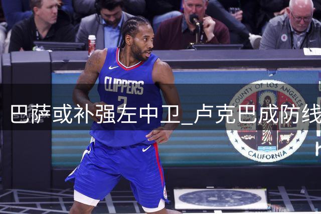 巴萨或补强左中卫 卢克巴成防线引援首选