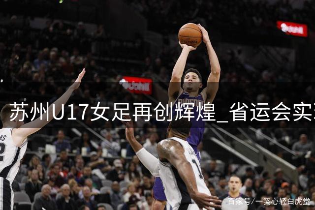 苏州U17女足再创辉煌 省运会实现三冠王壮举