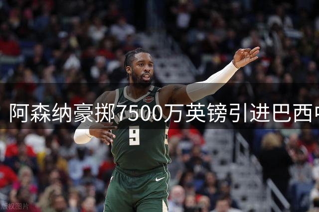 阿森纳豪掷7500万英镑引进巴西中场核心吉马良斯